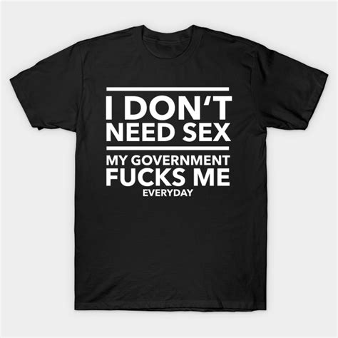 I Dont Need Sex Funny Anti Trump Political Statement T Shirt Teepublic