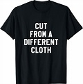 Amazon.com: Cut from a different cloth T-Shirt: Clothing