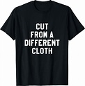 Amazon.com: Cut from a different cloth T-Shirt: Clothing