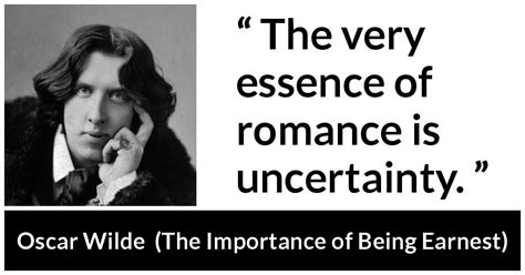 Oscar Wilde “the Very Essence Of Romance Is Uncertainty ”