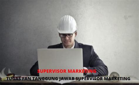 Tanggung Jawab Dan Tugas Supervisor Marketing Perusahaan Karyawan Pabrik