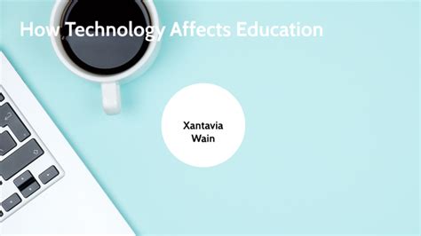 How Technology Affects Education By Xantavia Wain On Prezi