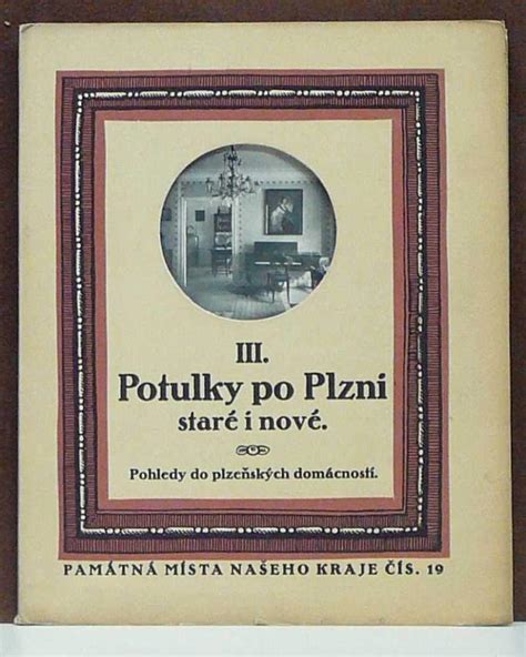 Kniha Potulky Po Plzni Staré I Nové část Třetí Pohledy Do Plzeňských