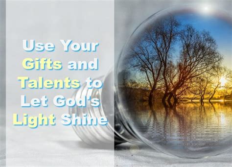 Use Your Ts And Talents To Let Gods Light Shine