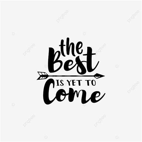 The Best Is Yet To Come Quote Lettering Typography Png Image Text
