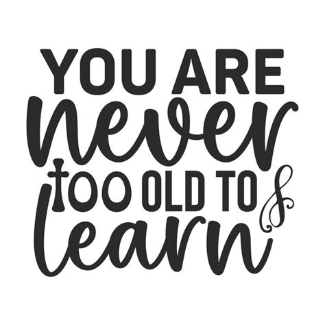 Premium Vector You Are Never Too Old To Learn Print