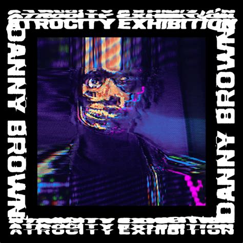 Danny Brown Atrocity Exhibition Lyrics And Tracklist Genius