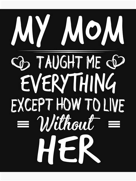 My Mom Taught Me Everything Except How To Live Without Her Poster By Sophiablank Redbubble