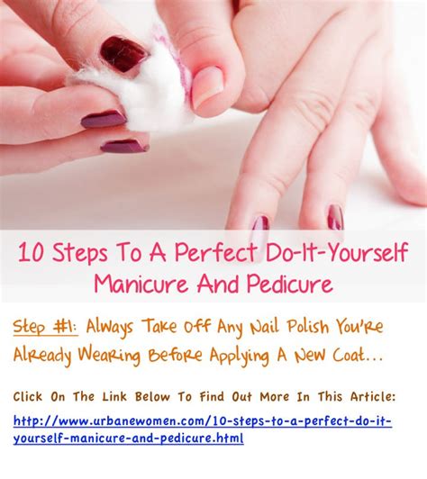 10 Steps To A Perfect Do It Yourself Manicure And Pedicure Manicure