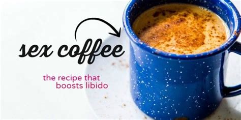 The Ultimate Sex Coffee Recipe To Naturally Increase Libido And Enhance Fertility