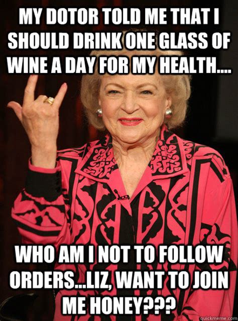 My Dotor Told Me That I Should Drink One Glass Of Wine A Day Betty White