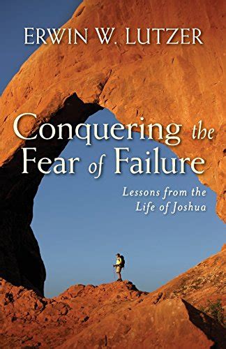 Conquering The Fear Of Failure Lessons From The Life Of Joshua By Erwin W Lutzer Goodreads