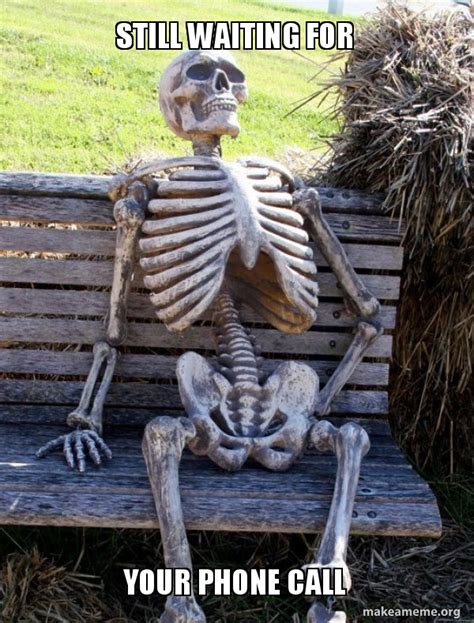 Still Waiting For Your Phone Call Waiting Skeleton Meme Generator