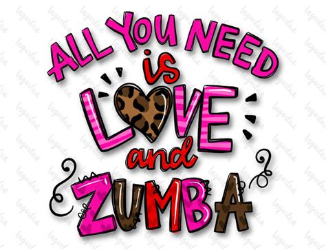 Zumba All You Need Is Love And Zumba Design Sublimation Dance Digital