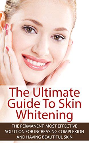 The Ultimate Guide To Skin Whitening The Permanent Most Effective