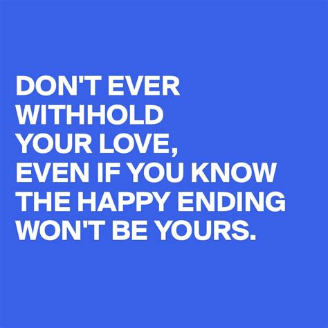 Dont Ever Withhold Your Love Even If You Know The Happy Ending Wont