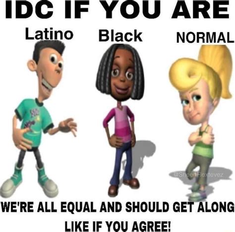 Idc If You Are Latino Black Normal Lr Were All Equal And Should Get