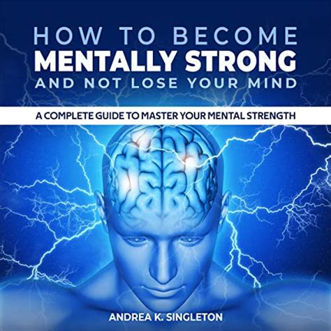 How To Become Mentally Strong And Not Lose Your Mind By Andrea K