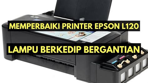 Cara Mengatasi Printer Epson L120 Lampu Berkedip Bergantian Unbrick Id