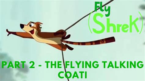 Fly Shrek Part 2 The Flying Talking Coati Youtube