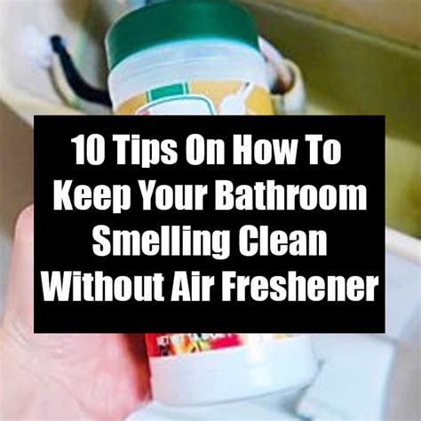 10 Tips On How To Keep Your Bathroom Smelling Clean Without Air Freshener