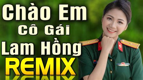 Chào Em Cô Gái Lam Hồng Remix Tuyệt Tập Nhạc Đỏ Dj Remix Sôi Động 2024 Nhớ Về Năm Tháng Hào