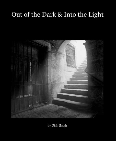 Out Of The Dark And Into The Light By Nick Haigh Blurb Books Uk