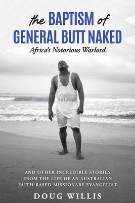 The Baptism Of General Butt Naked Africa S Notorious Warlord And