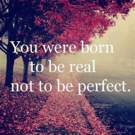 You Were Born To Be Real Not Perfect Pictures Photos And Images For