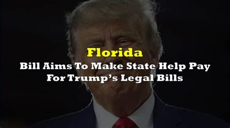 Florida Bill Aims To Make State Help Pay For Trumps Legal Bills The Deep Dive