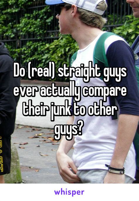 do real straight guys ever actually compare their junk to other guys