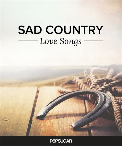 Sad Country Love Songs Popsugar Love And Sex