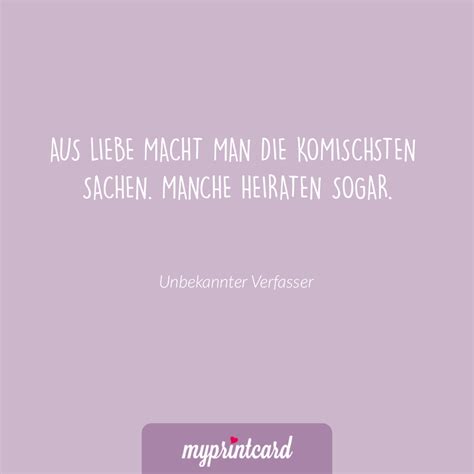 Wenn man merkt, dass man von irren doch mein wecker mag es nicht, uns zusammen zu sehen. Aus Liebe macht man die komischsten Sachen, manche heiraten sogar. Unbekannt | Zitate liebe ...