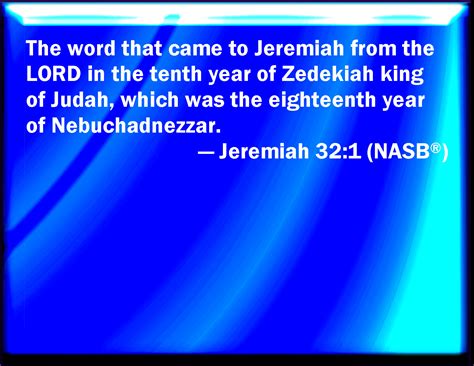Jeremiah 32:1 The word that came to Jeremiah from the LORD in the tenth year of Zedekiah king of ...