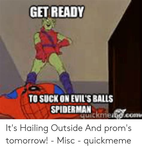 Get Ready To Suck On Evils Balls Spiderman Ckmecomw Its Hailing