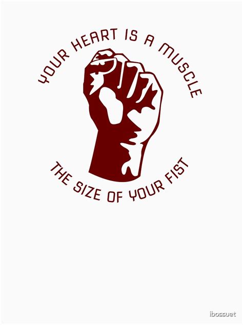 Your Heart Is A Muscle The Size Of Your Fist T Shirt By Ibossuet Redbubble