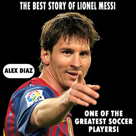 The Best Story Of Lionel Messi One Of The Greatest Soccer
