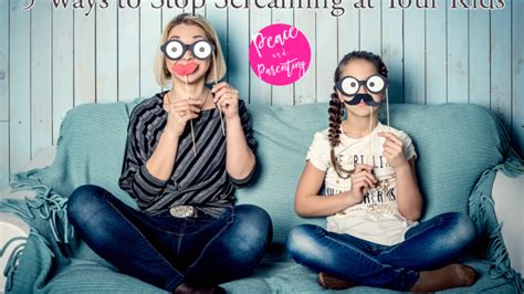 5 Ways To Stop Screaming At Your Kids