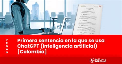 Primera Sentencia En La Que Se Usa Chatgpt Inteligencia Artificial Colombia Lp