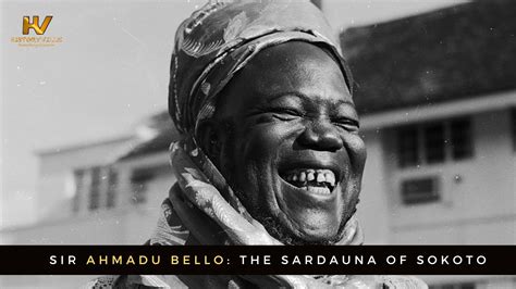 Sir Ahmadu Bello1909 1966 The Sardauna Of Sokoto Historyville