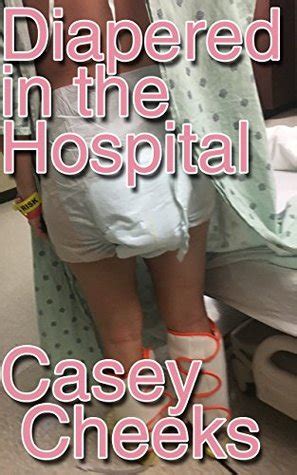 Diapered In The Hospital A Medical Abdl Adventure By Casey Cheeks