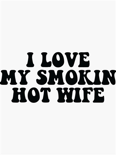I Love My Smokin Hot Wife Funny Love Meme Sticker For Sale By Lindastikers 78 Redbubble