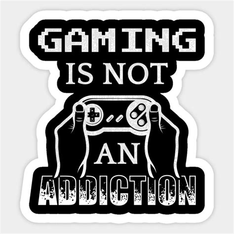 Gaming Is Not An Addiction Gaming Sticker Teepublic