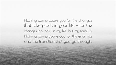 Matt Smith Quote Nothing Can Prepare You For The Changes That Take