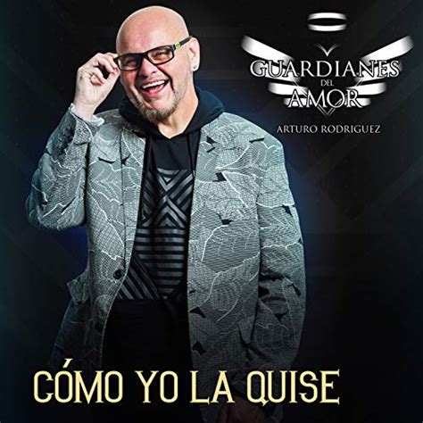 Cómo Yo La Quise By Guardianes Del Amor De Arturo Rodriguez On Amazon