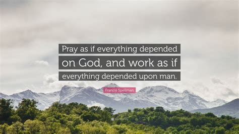 Francis Spellman Quote Pray As If Everything Depended On God And