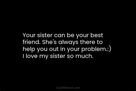 Quote Your Sister Can Be Your Best Friend Shes Always There To Help