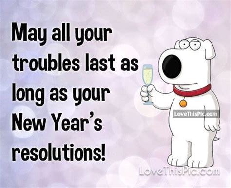 may all your troubles last as long as your new years resolutions happy new year quotes funny