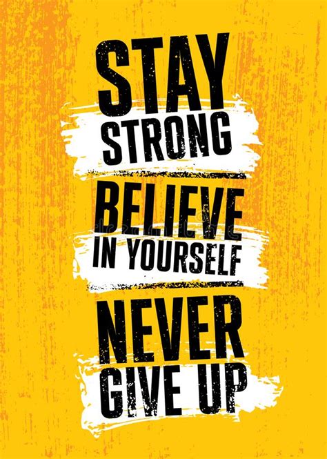 Stay Strong Believe In Yourself Never Give Up Inspiring