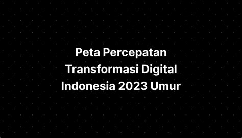 Peta Percepatan Transformasi Digital Indonesia Umur Imagesee